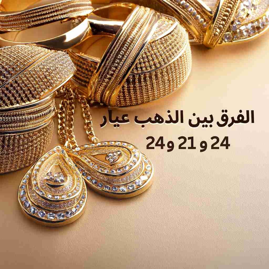 الفرق بين الذهب عيار 18 و 21 و 24